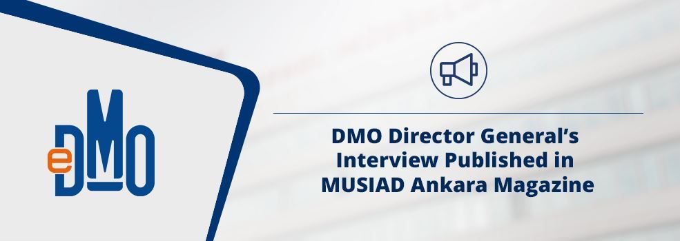 DMO Director General’s Interview Published in MUSIAD Ankara Magazine